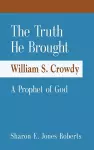 The Truth He Brought William S. Crowdy A Prophet of God cover