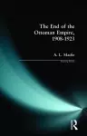The End of the Ottoman Empire, 1908-1923 cover