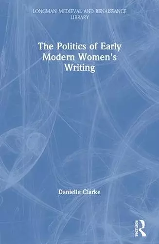 The Politics of Early Modern Women's Writing cover