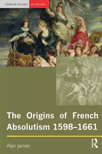 The Origins of French Absolutism, 1598-1661 cover