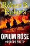 Robert B. Parker's Opium Rose cover