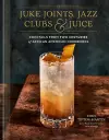 Juke Joints, Jazz Clubs, and Juice: A Cocktail Recipe Book cover