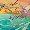 We Always Had Wings cover