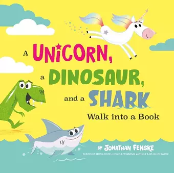 A Unicorn, a Dinosaur, and a Shark Walk into a Book cover