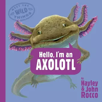 Hello, I'm an Axolotl (Meet the Wild Things, Book 4) cover