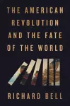 The American Revolution and the Fate of the World cover