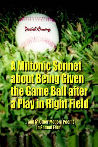 A Miltonic Sonnet about Being Given the Game Ball after a Play in Right Field cover