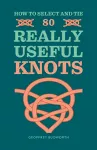 How to Select and Tie 80 Really Useful Knots cover
