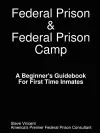 Federal Prison & Federal Prison Camp A Beginner's Guidebook For First Time Inmates cover