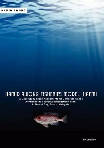 Hamid Awong Fisheries Model (HAFM): A Case Study Stock Assesments Of Demersal Fishes Of Priacanthus Tayenus (Richardson 1846) In Darvel Bay, Sabah, Malaysia cover