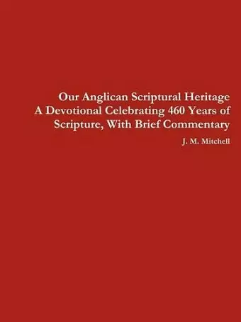 Our Anglican Scriptural Heritage A Devotional Celebrating 460 Years of Scripture, With Brief Commentary cover