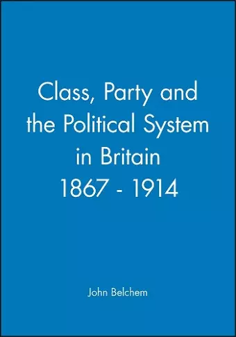 Class, Party and the Political System in Britain 1867 - 1914 cover