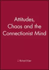 Attitudes, Chaos and the Connectionist Mind cover