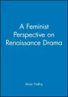 A Feminist Perspective on Renaissance Drama cover