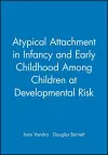 Atypical Attachment in Infancy and Early Childhood Among Children at Developmental Risk cover