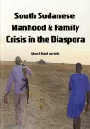 South Sudanese Manhood and Family Crisis in the Diaspora cover