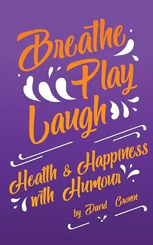 Breathe Play Laugh: Health and Happiness with Humour cover