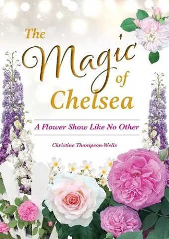 The Magic of Chelsea - A Flower Show Like No Other cover