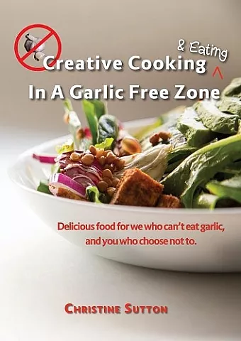 Creative Cooking & Eating in a Garlic Free Zone cover