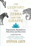 Leopard, the Zebra and the Giraffe: Depression, Breakdown, Discovery and Recovery cover