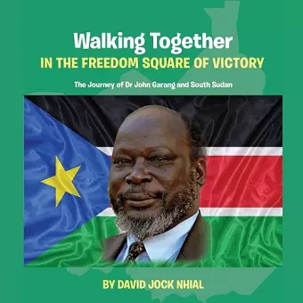 Walking Together IN THE FREEDOM SQUARE OF VICTORY The Journey of Dr John Garang and South Sudan cover