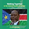 Walking Together IN THE FREEDOM SQUARE OF VICTORY The Journey of Dr John Garang and South Sudan cover