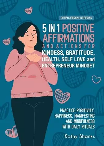 5 in 1 Positive Affirmations and Actions for Kindness, Gratitude, Health, Self Love and Entrepreneur Mindset cover