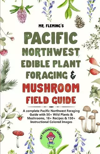 Pacific Northwest Edible Plant Foraging & Mushroom Field Guide cover