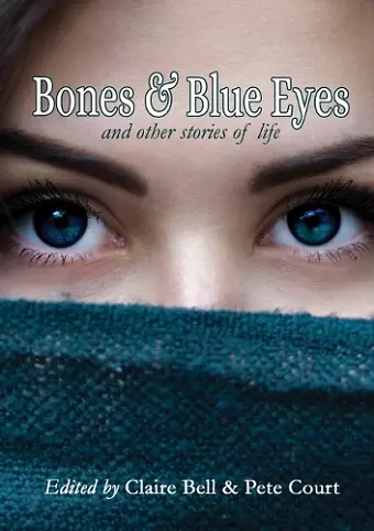 Bones and Blue Eyes and other Stories of Life cover