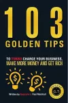 103 Golden Tips to Turbo Charge Your Business Make More Money and Get Rich cover