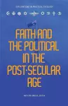 Faith and the Political in the Post Secular Age cover