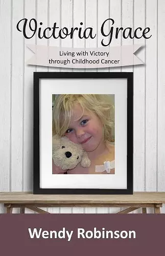 Victoria Grace Living with victory through childhood cancer cover