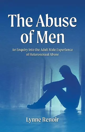 The Abuse of Men - An Enquiry into the Adult Male Experience of Heterosexual Abuse cover