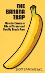 Banana Trap, The: How to Escape a Life of Stress and Finally Break Free cover