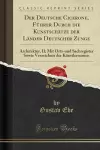 Der Deutsche Cicerone, Führer Durch die Kunstschätze der Länder Deutscher Zunge: Architektur, II; Mit Orts-und Sachregister Sowie Verzeichnis der Künstlernamen (Classic Reprint) cover