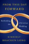 From This Day Forward--Rethinking the Christian Wedding cover