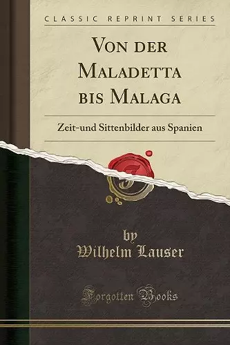 Von der Maladetta bis Malaga: Zeit-und Sittenbilder aus Spanien (Classic Reprint) cover