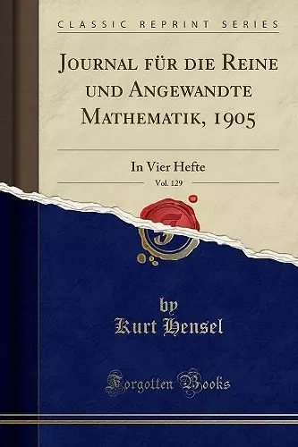 Journal für die Reine und Angewandte Mathematik, 1905, Vol. 129: In Vier Hefte (Classic Reprint) cover