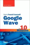 Sams Teach Yourself Google Wave in 10 Minutes cover