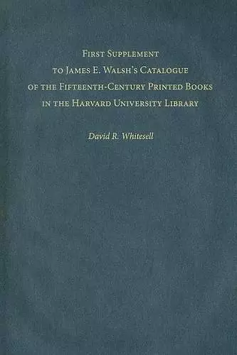 First Supplement to James E. Walsh’s Catalogue of the Fifteenth-Century Printed Books in the Harvard University Library cover