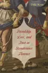 Friendship, Love, and Trust in Renaissance Florence cover