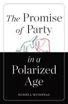 The Promise of Party in a Polarized Age cover