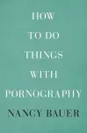 How to Do Things with Pornography cover