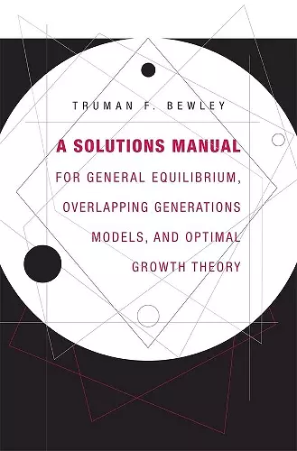 A Solutions Manual for General Equilibrium, Overlapping Generations Models, and Optimal Growth Theory cover