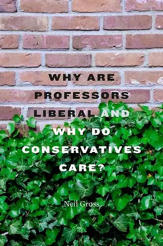 Why Are Professors Liberal and Why Do Conservatives Care? cover