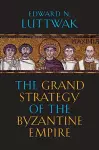 The Grand Strategy of the Byzantine Empire cover