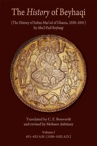 The History of Beyhaqi: The History of Sultan Mas‘ud of Ghazna, 1030–1041 cover