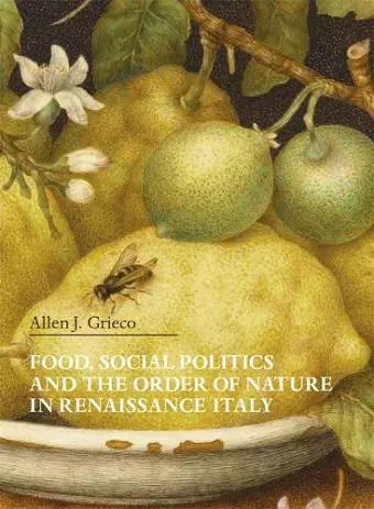 Food, Social Politics and the Order of Nature in Renaissance Italy cover