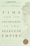 Time and Its Adversaries in the Seleucid Empire cover