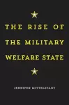 The Rise of the Military Welfare State cover